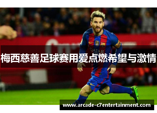 梅西慈善足球赛用爱点燃希望与激情