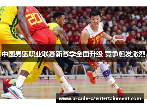 中国男篮职业联赛新赛季全面升级 竞争愈发激烈